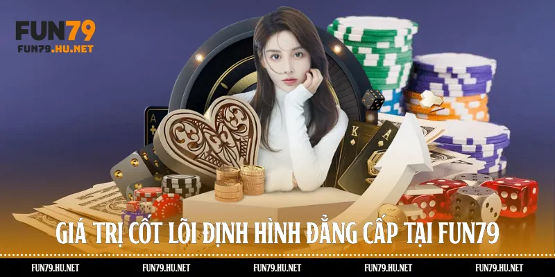 Giá trị cốt lõi định hình đẳng cấp tại Fun79