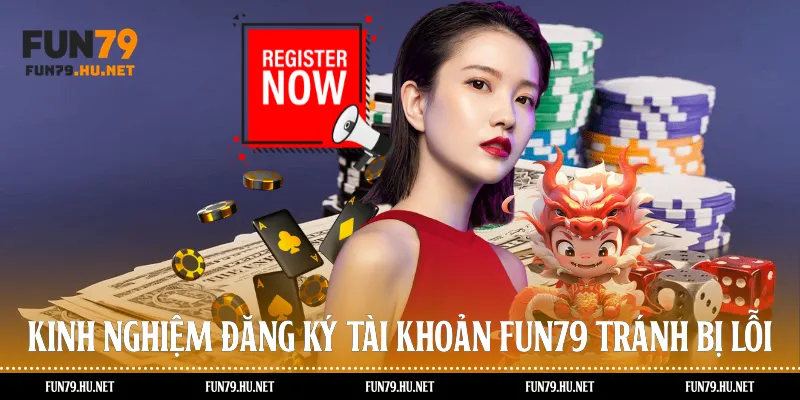 Kinh nghiệm đăng ký tài khoản Fun79 tránh bị lỗi