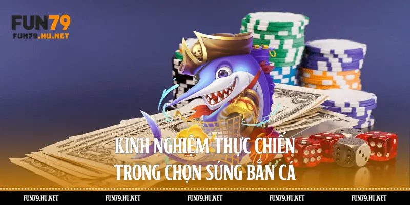Kinh nghiệm thực chiến trong chọn súng bắn cá