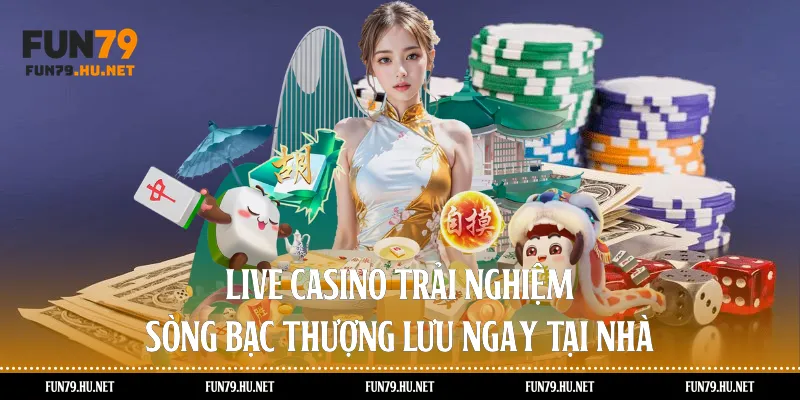 Live Casino – Trải nghiệm sòng bạc thượng lưu ngay tại nhà