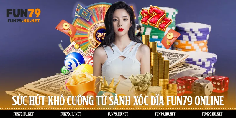 Sức hút khó cưỡng từ sảnh xóc đĩa Fun79 online